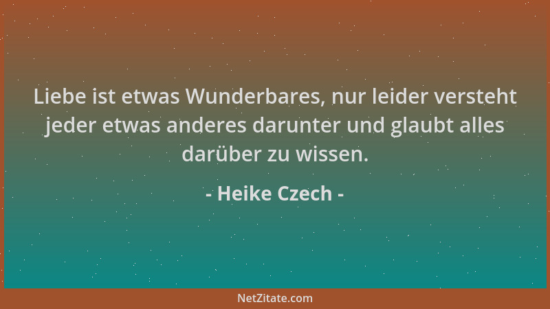Heike Czech - Liebe ist etwas Wunderbares, nur leider versteht jeder etwas anderes darunter und glaubt alles darüber zu wis...