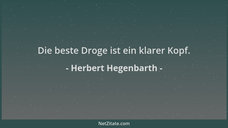 Herbert Hegenbarth - Die beste Droge ist ein klarer Kopf....