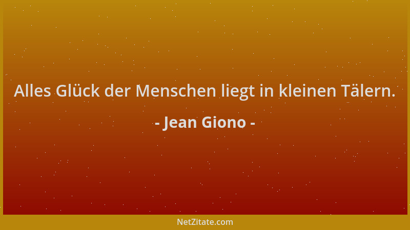Jean Giono - Alles Glück der Menschen liegt in kleinen Tälern....