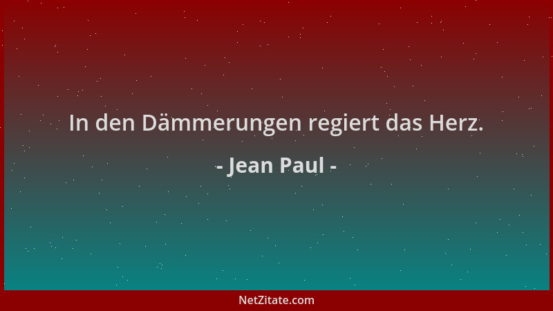 Jean Paul - In den Dämmerungen regiert das Herz....