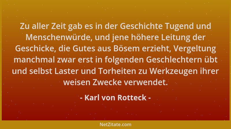 Karl von Rotteck - Zu aller Zeit gab es in der Geschichte Tugend und Menschenwürde, und jene höhere Leitung der Geschicke,...