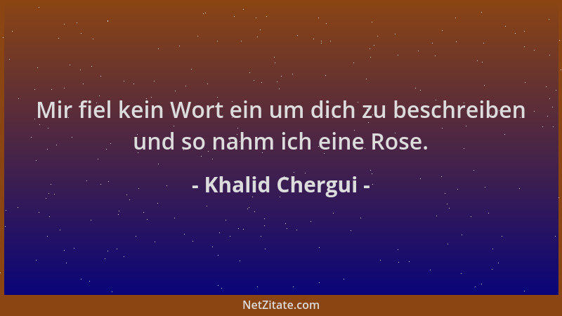 Khalid Chergui - Mir fiel kein Wort ein um dich zu beschreiben und so nahm ich eine Rose....