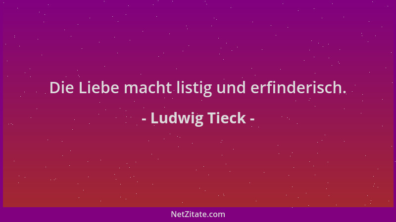 Ludwig Tieck - Die Liebe macht listig und erfinderisch....