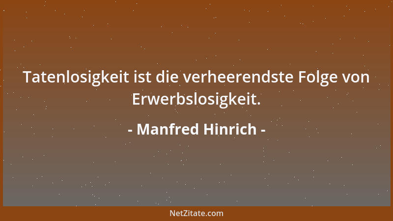 Manfred Hinrich - Tatenlosigkeit ist die verheerendste Folge von Erwerbslosigkeit....