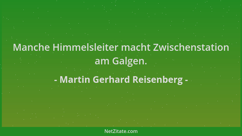 Martin Gerhard Reisenberg - Manche Himmelsleiter macht Zwischenstation am Galgen....