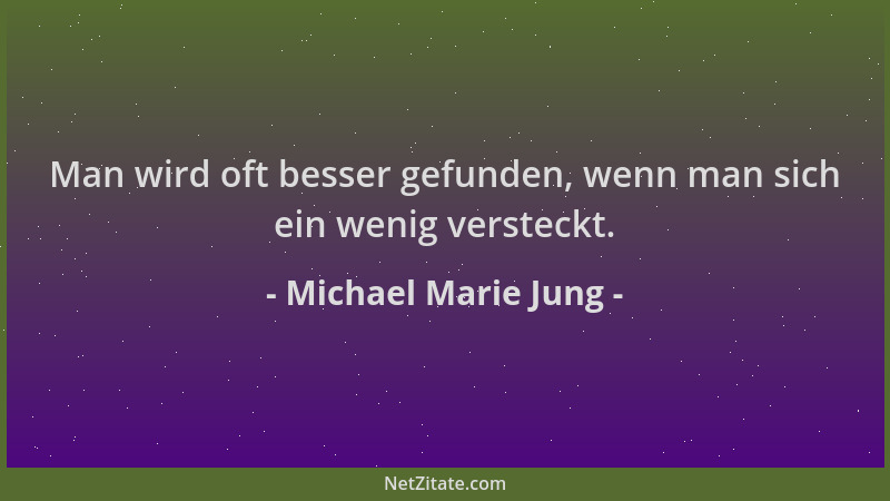 Michael Marie Jung - Man wird oft besser gefunden, wenn man sich ein wenig versteckt....