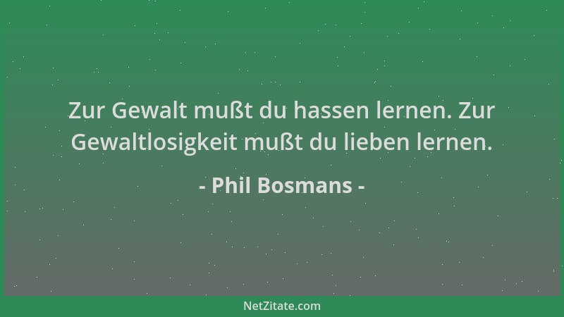 Phil Bosmans - Zur Gewalt mußt du hassen lernen. Zur Gewaltlosigkeit mußt du lieben lernen....