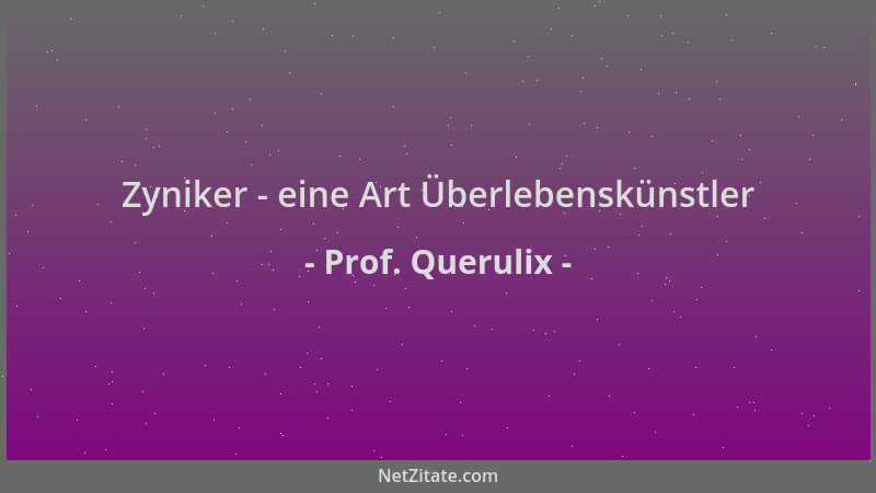 Prof. Querulix - Zyniker - eine Art Überlebenskünstler...