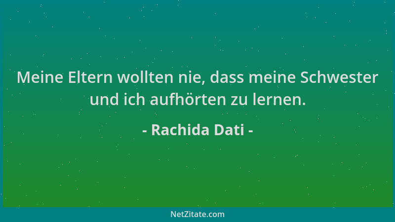 Rachida Dati - Meine Eltern wollten nie, dass meine Schwester und ich aufhörten zu lernen....