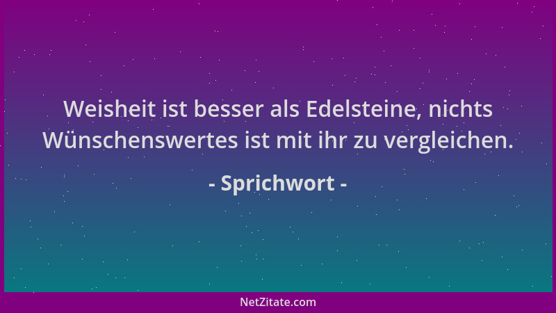 Sprichwort - Weisheit ist besser als Edelsteine, nichts Wünschenswertes ist mit ihr zu vergleichen....