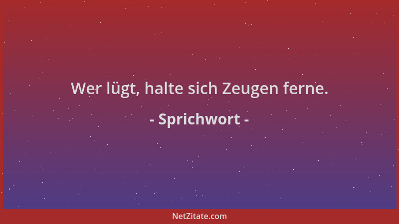 Sprichwort - Wer lügt, halte sich Zeugen ferne....