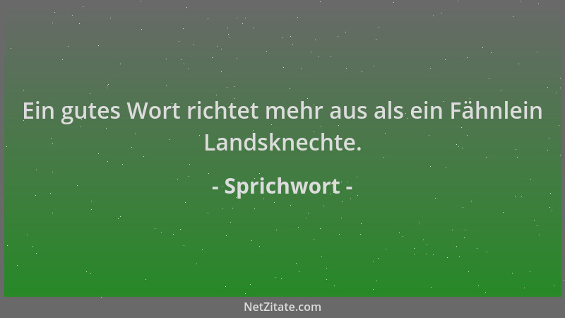 Sprichwort - Ein gutes Wort richtet mehr aus als ein Fähnlein Landsknechte....