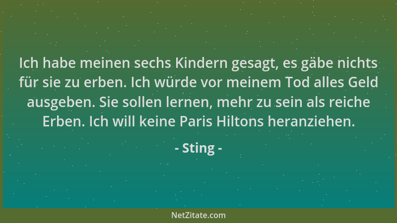 Sting - Ich habe meinen sechs Kindern gesagt, es gäbe nichts für sie zu erben. Ich würde vor meinem Tod alles Geld ausgeben...