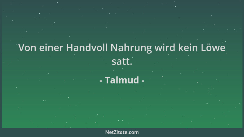 Talmud - Von einer Handvoll Nahrung wird kein Löwe satt....