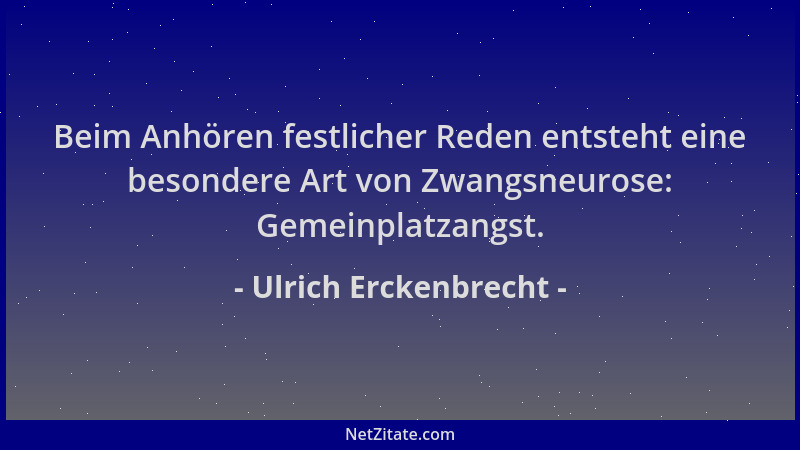 Ulrich Erckenbrecht - Beim Anhören festlicher Reden entsteht eine besondere Art von Zwangsneurose: Gemeinplatzangst....