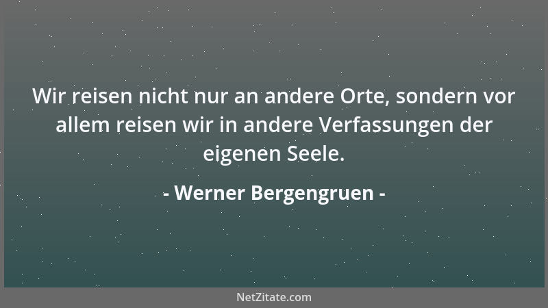 Werner Bergengruen - Wir reisen nicht nur an andere Orte, sondern vor allem reisen wir in andere Verfassungen der eigenen S...