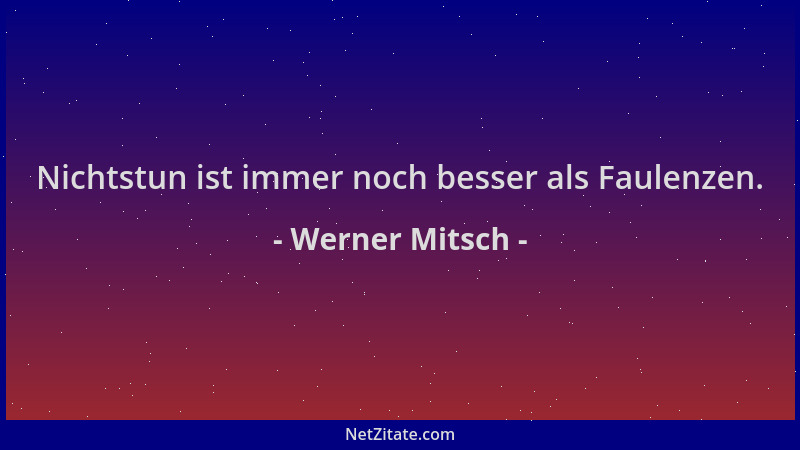 Werner Mitsch - Nichtstun ist immer noch besser als Faulenzen....