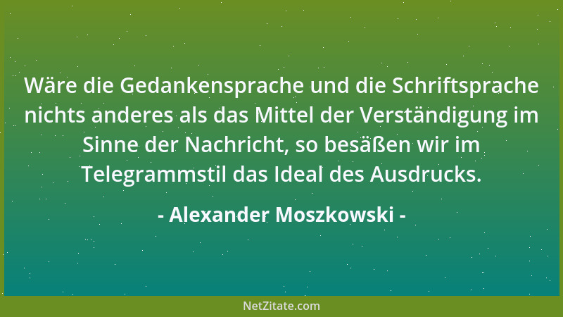 Alexander Moszkowski - Wäre die Gedankensprache und die Schriftsprache nichts anderes als das Mittel der Verständigung im S...