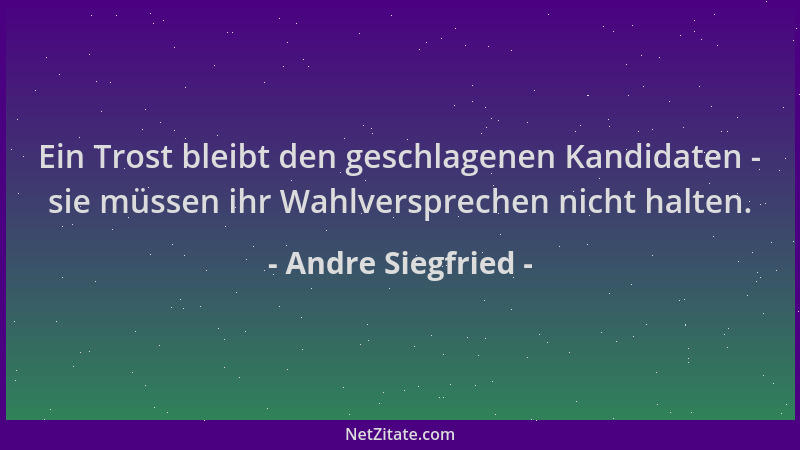 Andre Siegfried - Ein Trost bleibt den geschlagenen Kandidaten - sie müssen ihr Wahlversprechen nicht halten....