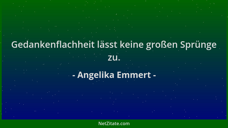 Angelika Emmert - Gedankenflachheit lässt keine großen Sprünge zu....