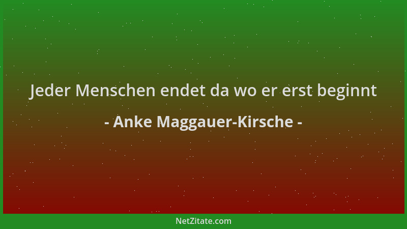 Anke Maggauer-Kirsche - Jeder Menschen endet da wo er erst beginnt...