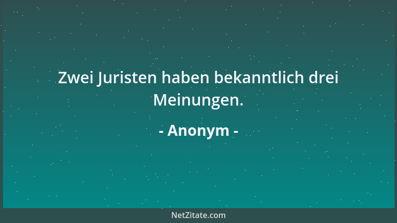 Anonym - Zwei Juristen haben bekanntlich drei Meinungen....