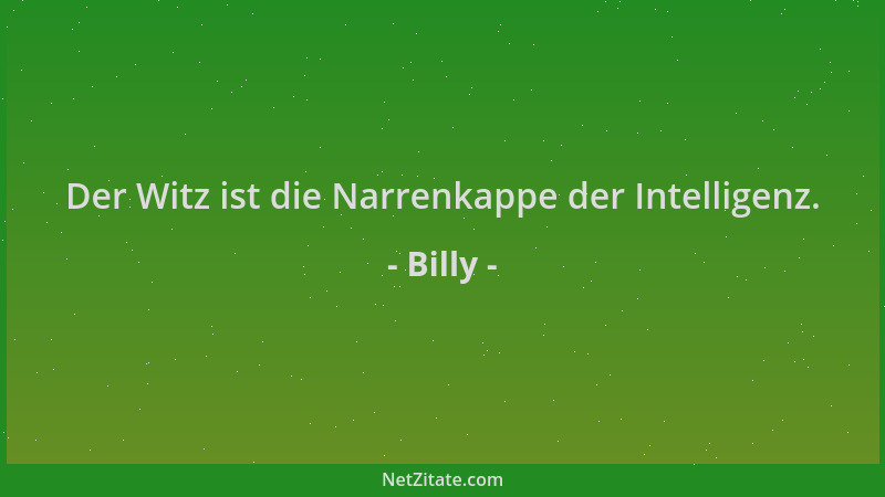 Billy - Der Witz ist die Narrenkappe der Intelligenz....