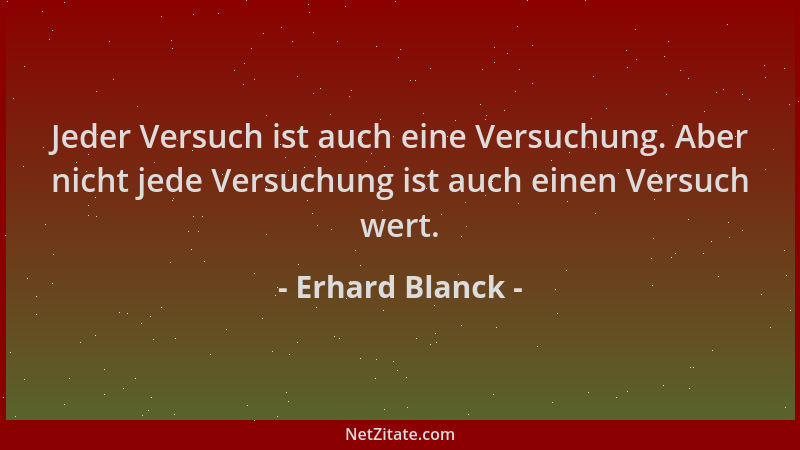Erhard Blanck - Jeder Versuch ist auch eine Versuchung. Aber nicht jede Versuchung ist auch einen Versuch wert....