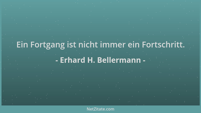 Erhard H. Bellermann - Ein Fortgang ist nicht immer ein Fortschritt....