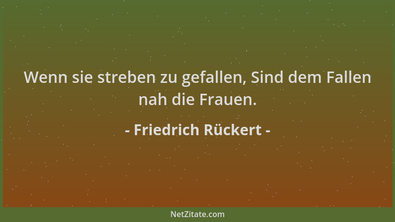 Friedrich Rückert - Wenn sie streben zu gefallen, Sind dem Fallen nah die Frauen....