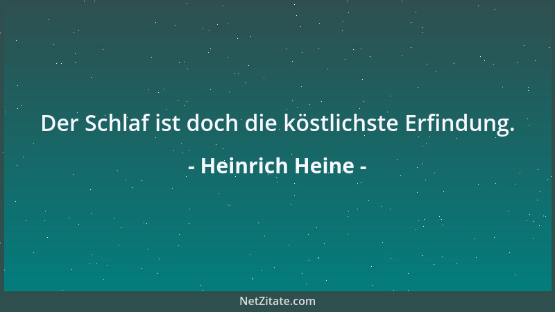 Heinrich Heine - Der Schlaf ist doch die köstlichste Erfindung....