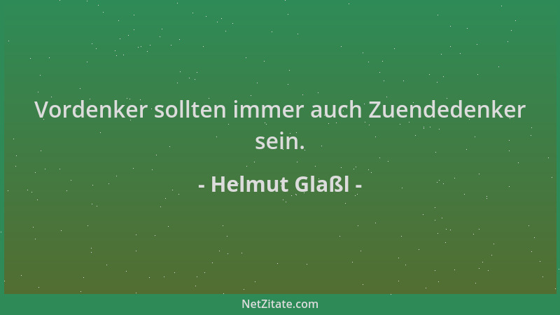 Helmut Glaßl - Vordenker sollten immer auch Zuendedenker sein....