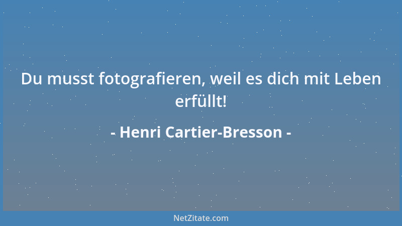 Henri Cartier-Bresson - Du musst fotografieren, weil es dich mit Leben erfüllt!...