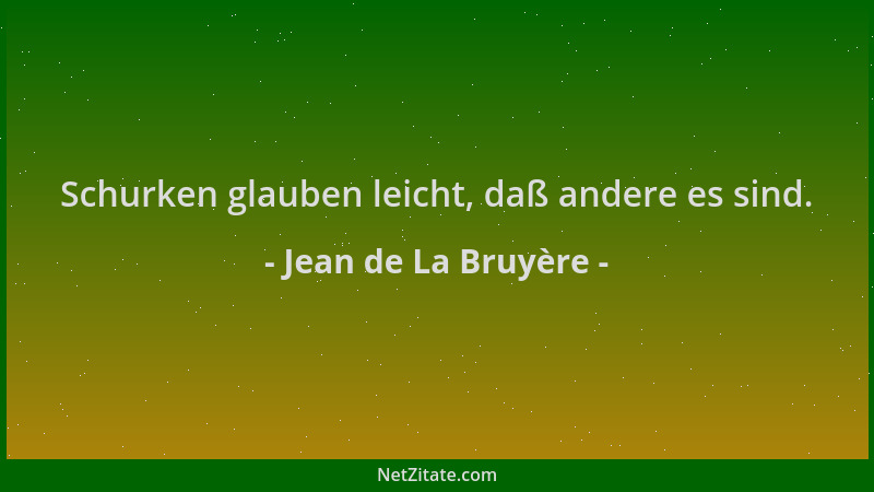 Jean de La Bruyère - Schurken glauben leicht, daß andere es sind....