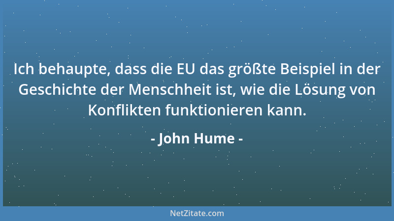 John Hume - Ich behaupte, dass die EU das größte Beispiel in der Geschichte der Menschheit ist, wie die Lösung von Konflikt...