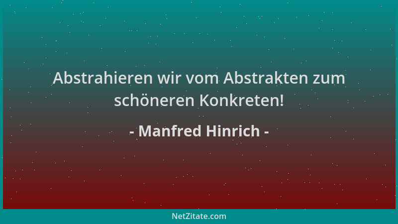 Manfred Hinrich - Abstrahieren wir vom Abstrakten zum schöneren Konkreten!...