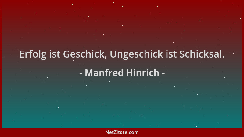 Manfred Hinrich - Erfolg ist Geschick, Ungeschick ist Schicksal....