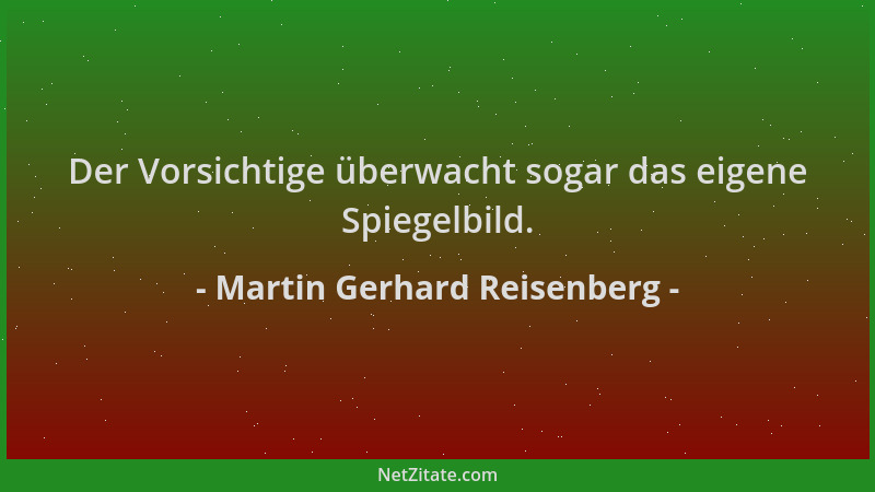 Martin Gerhard Reisenberg - Der Vorsichtige überwacht sogar das eigene Spiegelbild....