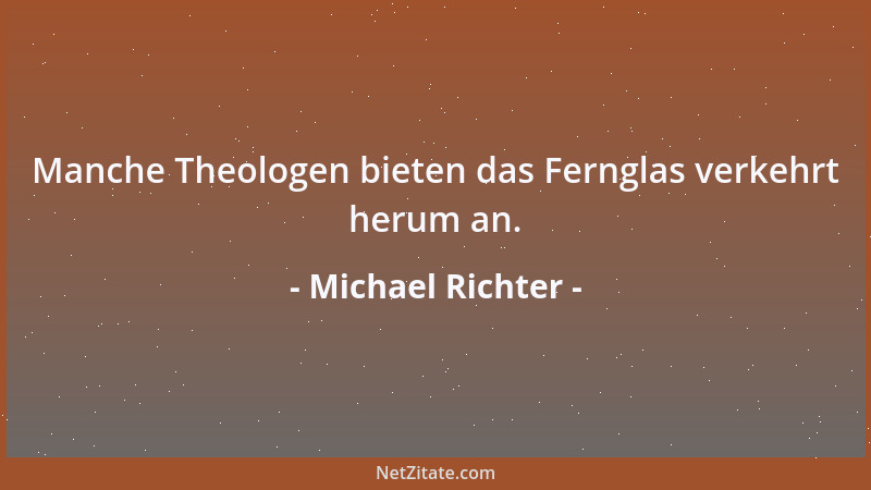 Michael Richter - Manche Theologen bieten das Fernglas verkehrt herum an....