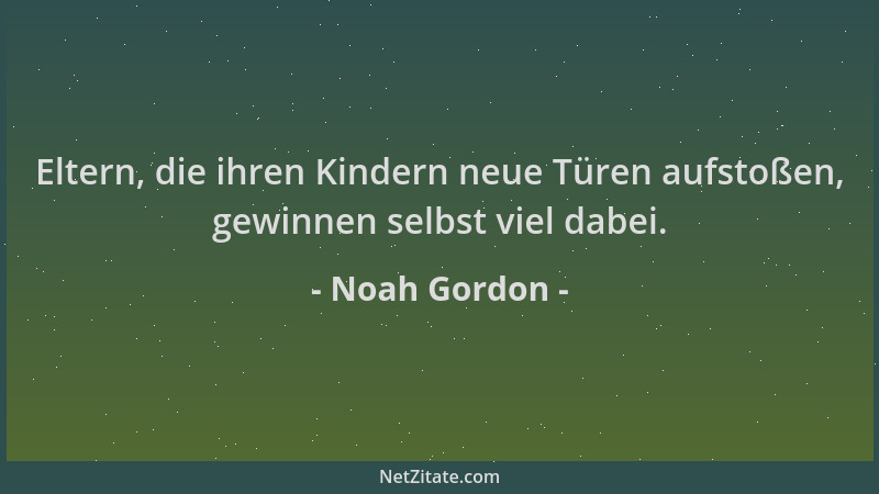Noah Gordon - Eltern, die ihren Kindern neue Türen aufstoßen, gewinnen selbst viel dabei....