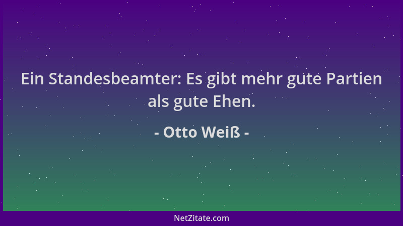 Otto Weiß - Ein Standesbeamter: Es gibt mehr gute Partien als gute Ehen....