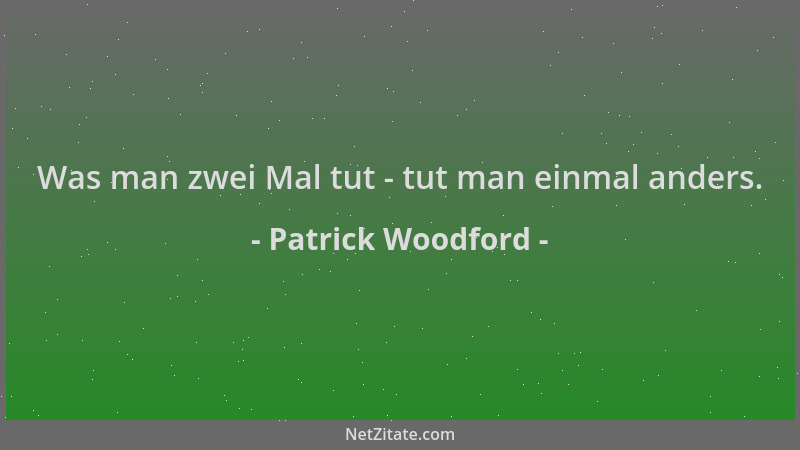 Patrick Woodford - Was man zwei Mal tut - tut man einmal anders....