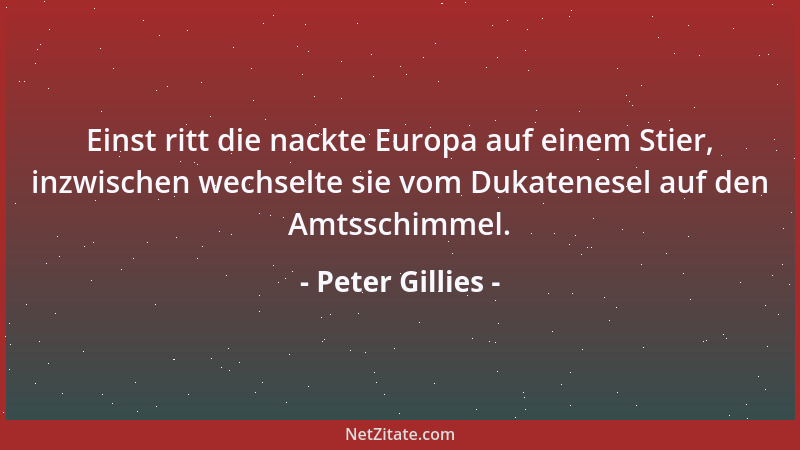 Peter Gillies - Einst ritt die nackte Europa auf einem Stier, inzwischen wechselte sie vom Dukatenesel auf den Amtsschimmel...