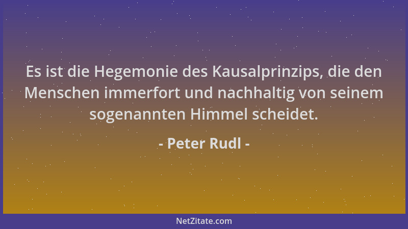Peter Rudl - Es ist die Hegemonie des Kausalprinzips, die den Menschen immerfort und nachhaltig von seinem sogenannten Himm...