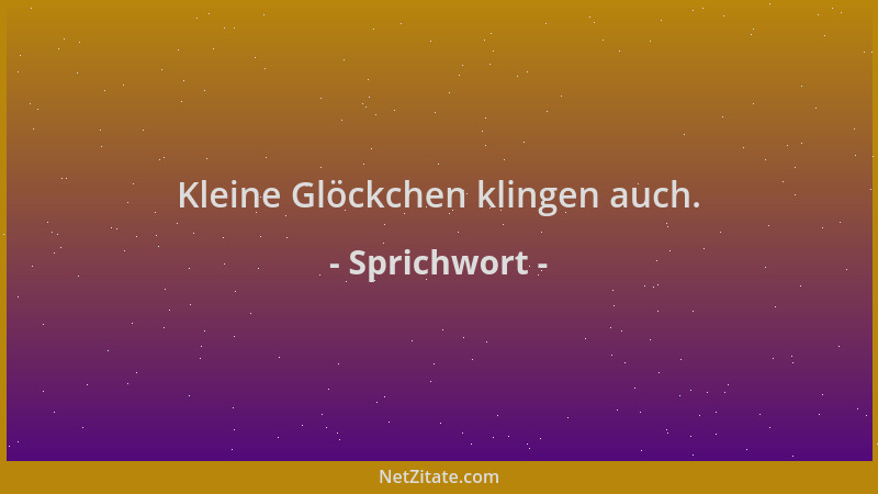 Sprichwort - Kleine Glöckchen klingen auch....