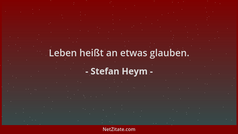 Stefan Heym - Leben heißt an etwas glauben....