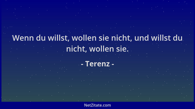 Terenz - Wenn du willst, wollen sie nicht, und willst du nicht, wollen sie....