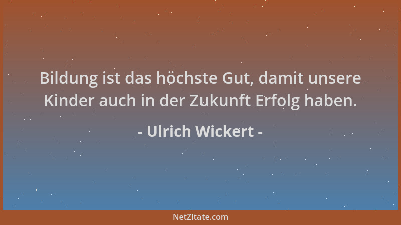 Ulrich Wickert - Bildung ist das höchste Gut, damit unsere Kinder auch in der Zukunft Erfolg haben....
