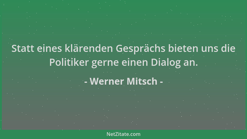 Werner Mitsch - Statt eines klärenden Gesprächs bieten uns die Politiker gerne einen Dialog an....