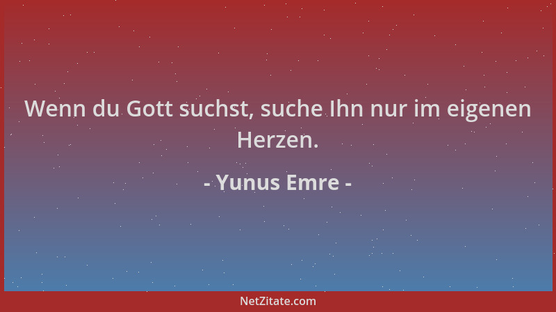 Yunus Emre - Wenn du Gott suchst, suche Ihn nur im eigenen Herzen....